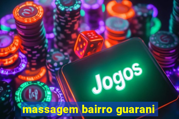 massagem bairro guarani